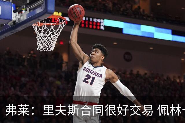 弗莱：里夫斯合同很好交易 佩林卡当我经纪人时让我被交易好几次