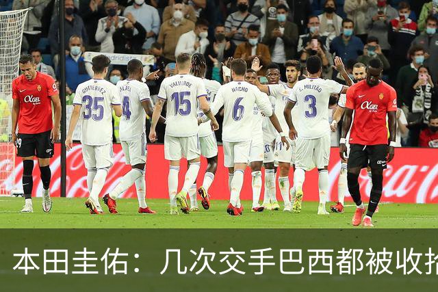 本田圭佑：几次交手巴西都被收拾得挺惨 在顺风时突然被哐哐进球