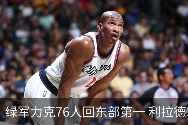 绿军力克76人回东部第一 利拉德37+13雄鹿屠龙