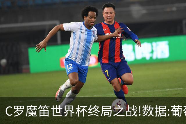 C罗魔笛世界杯终局之战!数据:葡萄牙恐陷加时